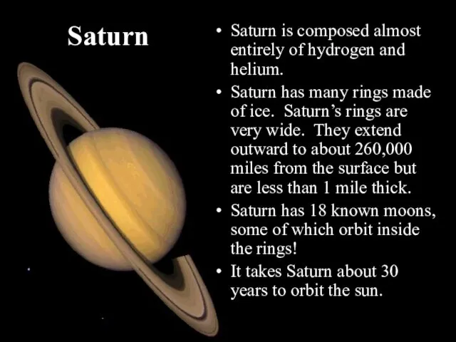 Saturn Saturn is composed almost entirely of hydrogen and helium.