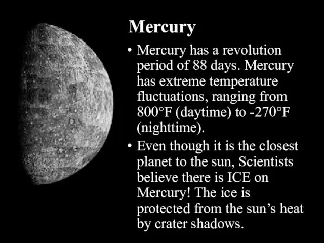Mercury Mercury has a revolution period of 88 days. Mercury