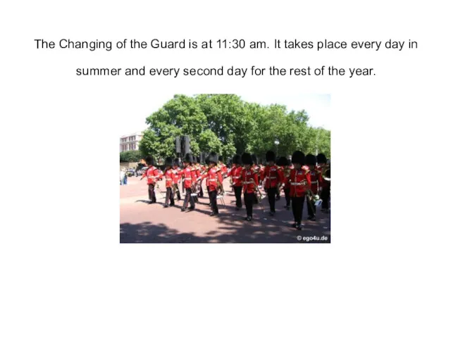 The Changing of the Guard is at 11:30 am. It