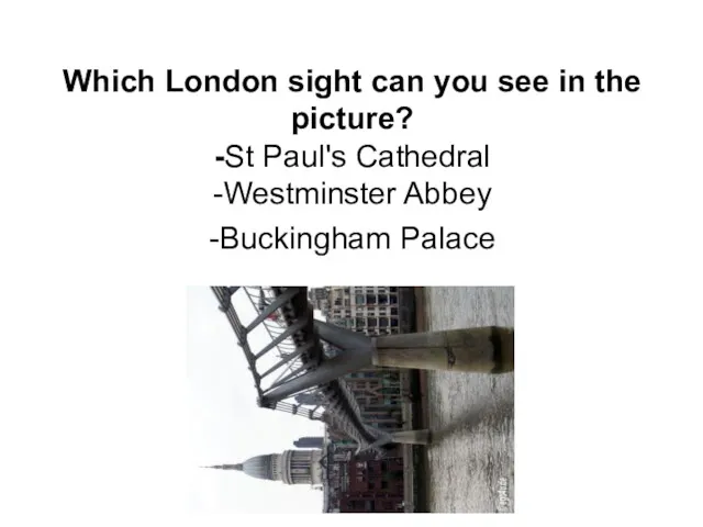 Which London sight can you see in the picture? -St Paul's Cathedral -Westminster Abbey -Buckingham Palace