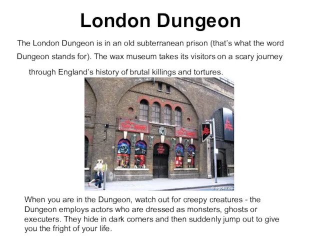 London Dungeon The London Dungeon is in an old subterranean