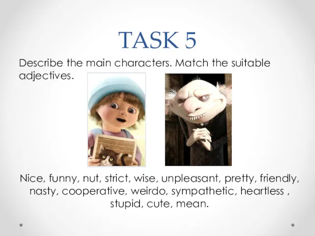 TASK 5 Describe the main characters. Match the suitable adjectives. Nice, funny, nut,
