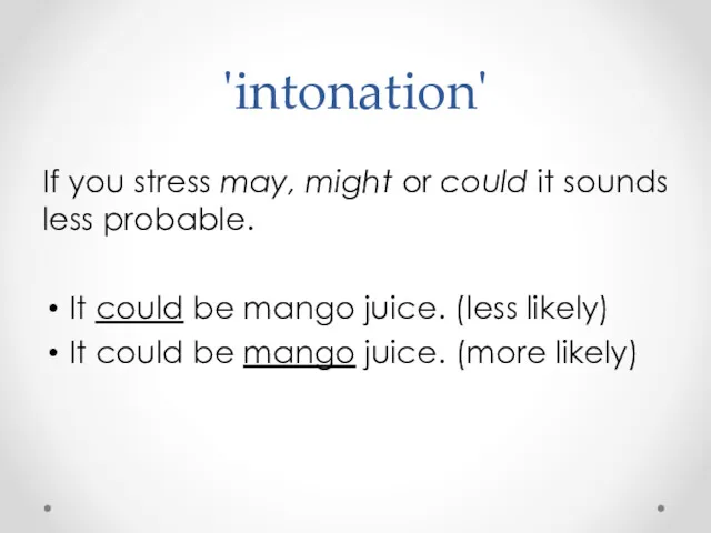 'intonation' If you stress may, might or could it sounds less probable. It
