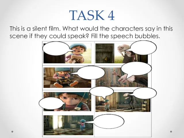 TASK 4 This is a silent film. What would the characters say in