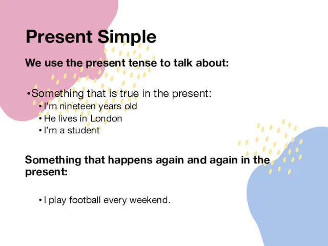 Present Simple We use the present tense to talk about: