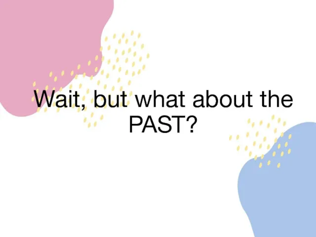 Wait, but what about the PAST?
