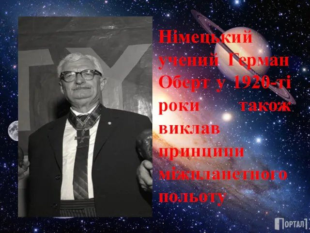 Німецький учений Герман Оберт у 1920-ті роки також виклав принципи міжпланетного польоту