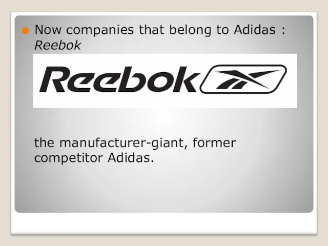 Now companies that belong to Adidas : Reebok the manufacturer-giant, former competitor Adidas.
