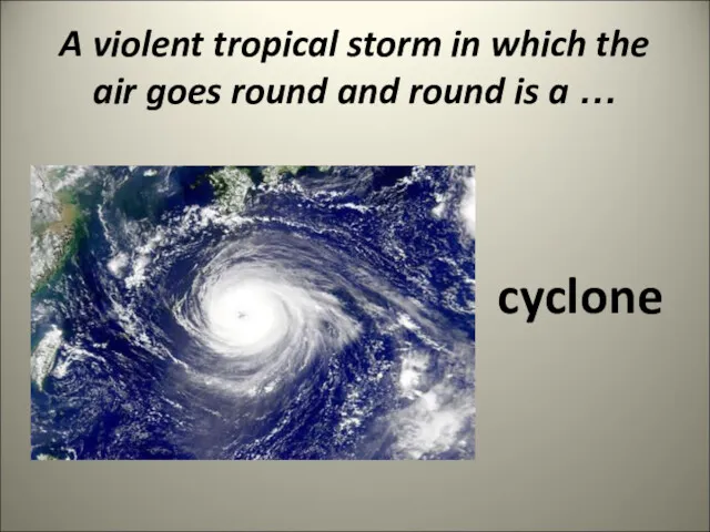 A violent tropical storm in which the air goes round and round is a … cyclone