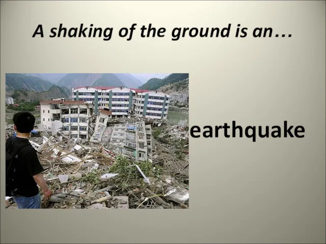 A shaking of the ground is an… earthquake