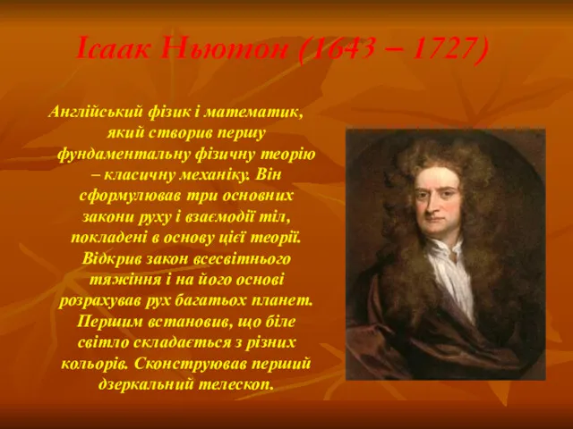Ісаак Ньютон (1643 – 1727) Англійський фізик і математик, який створив першу фундаментальну