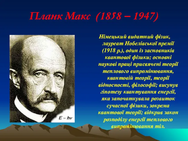 Планк Макс (1858 – 1947) Німецький видатний фізик, лауреат Нобелівської премії (1918 р.),