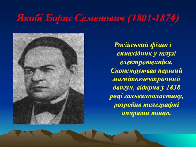 Якобі Борис Семенович (1801-1874) Російський фізик і винахідник у галузі електротехніки. Сконструював перший