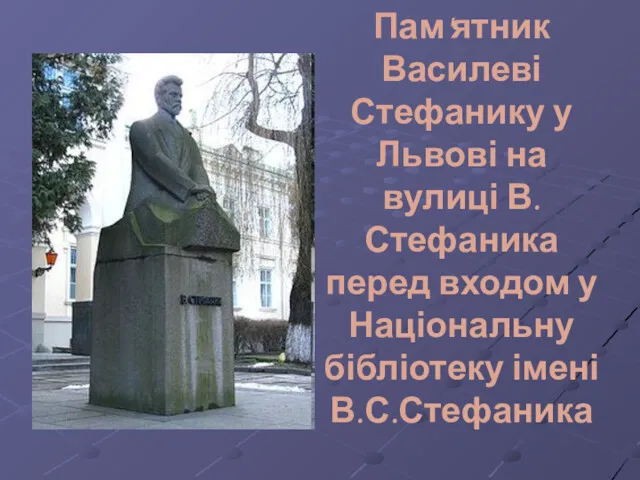 Пам'ятник Василеві Стефанику у Львові на вулиці В.Стефаника перед входом у Національну бібліотеку імені В.С.Стефаника