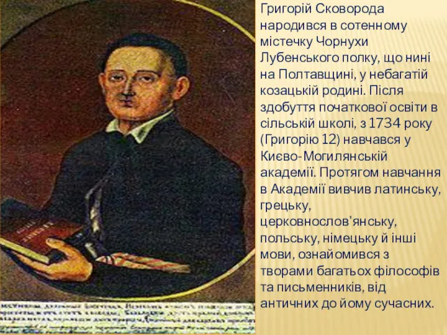 Григорій Сковорода народився в сотенному містечку Чорнухи Лубенського полку, що нині на Полтавщині,