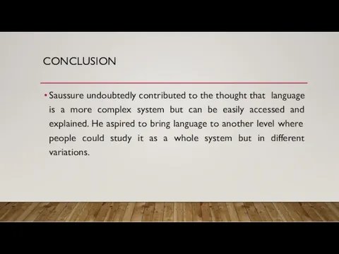 CONCLUSION Saussure undoubtedly contributed to the thought that language is