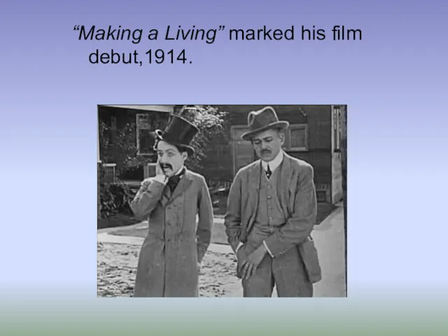 “Making a Living” marked his film debut,1914.