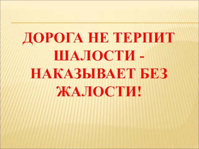 ДОРОГА НЕ ТЕРПИТ ШАЛОСТИ - НАКАЗЫВАЕТ БЕЗ ЖАЛОСТИ!