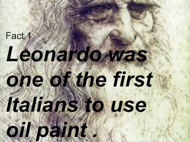 Fact 1 Leonardo was one of the first Italians to use oil paint .