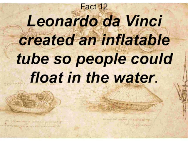 Fact 12 Leonardo da Vinci created an inflatable tube so people could float in the water.