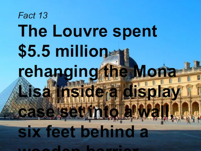 Fact 13 The Louvre spent $5.5 million rehanging the Mona