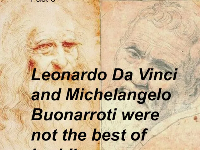 Fact 6 Leonardo Da Vinci and Michelangelo Buonarroti were not the best of buddies.