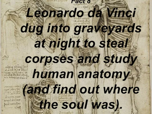 Fact 8 Leonardo da Vinci dug into graveyards at night