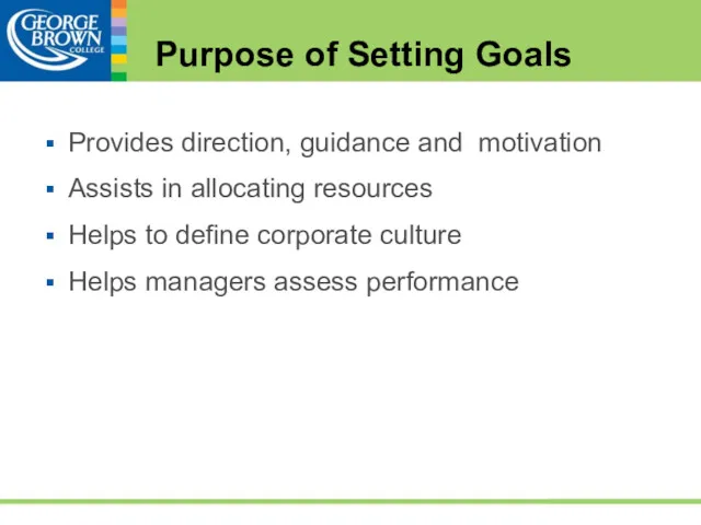 Purpose of Setting Goals Provides direction, guidance and motivation Assists in allocating resources
