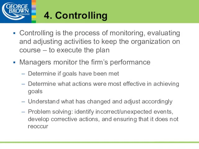4. Controlling Controlling is the process of monitoring, evaluating and adjusting activities to