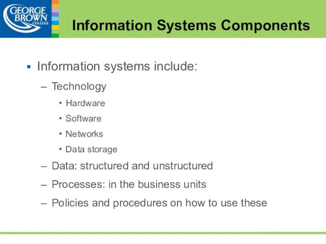 Information systems include: Technology Hardware Software Networks Data storage Data: