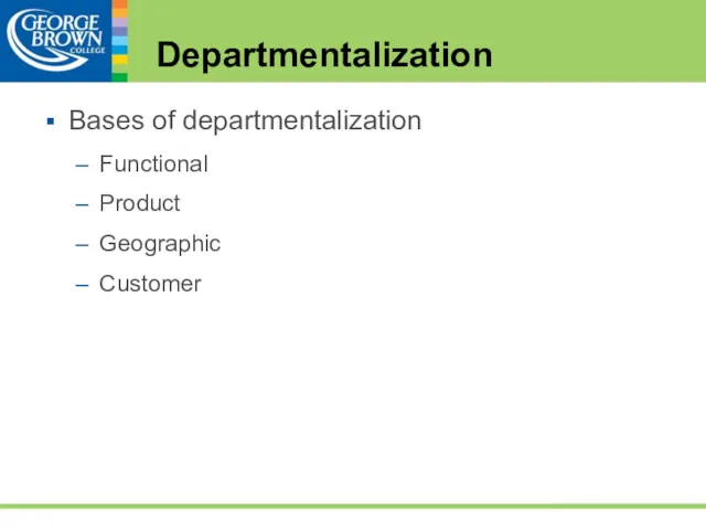 Departmentalization Bases of departmentalization Functional Product Geographic Customer