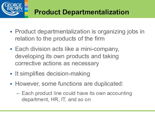 Product Departmentalization Product departmentalization is organizing jobs in relation to