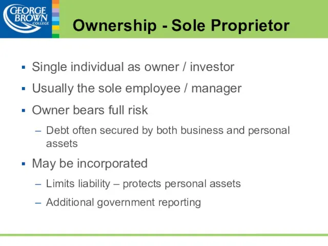 Ownership - Sole Proprietor Single individual as owner / investor Usually the sole