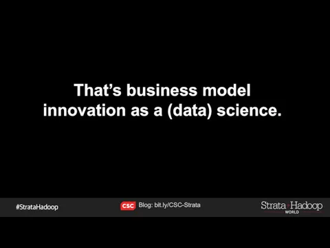 That’s business model innovation as a (data) science. Blog: bit.ly/CSC-Strata