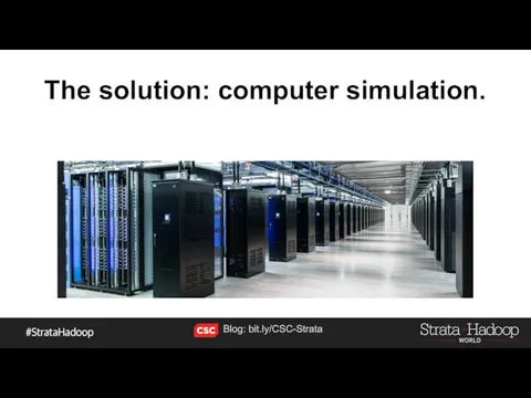 The solution: computer simulation. Blog: bit.ly/CSC-Strata