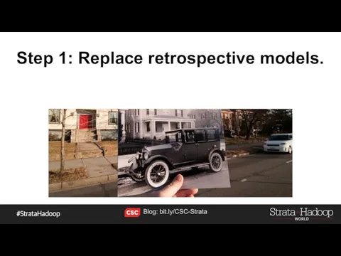 Step 1: Replace retrospective models. Blog: bit.ly/CSC-Strata