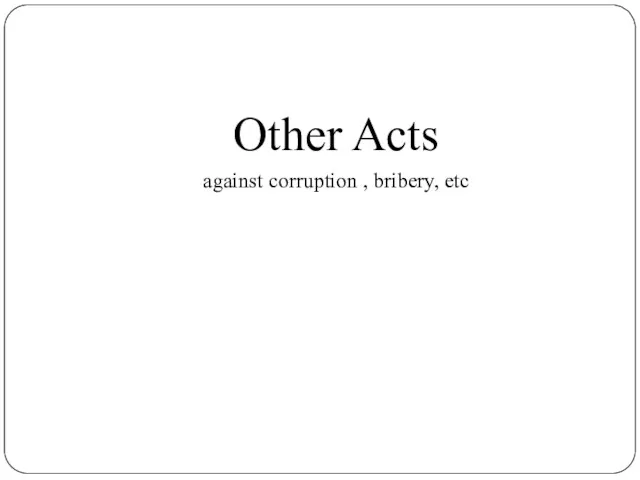 Other Acts against corruption , bribery, etc