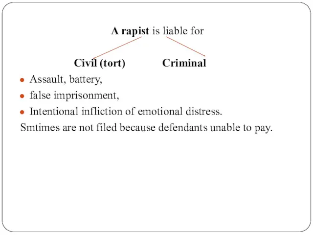 A rapist is liable for Civil (tort) Criminal Assault, battery, false imprisonment, Intentional