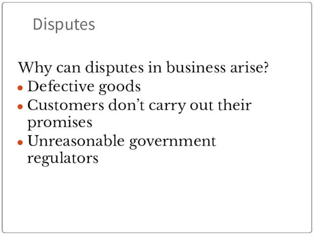 Disputes Why can disputes in business arise? Defective goods Customers don’t carry out