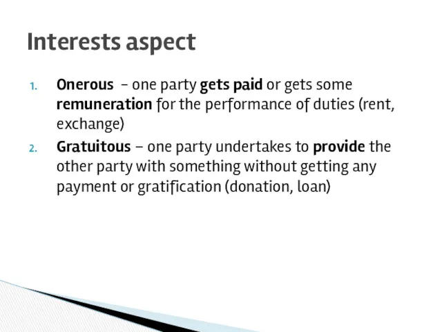 Onerous - one party gets paid or gets some remuneration for the performance