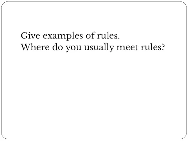 Give examples of rules. Where do you usually meet rules?