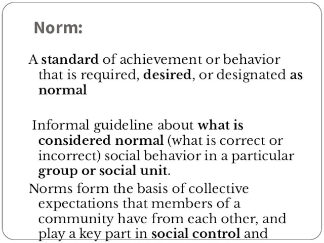 Norm: A standard of achievement or behavior that is required, desired, or designated