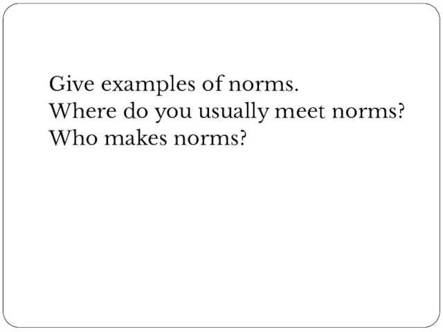 Give examples of norms. Where do you usually meet norms? Who makes norms?