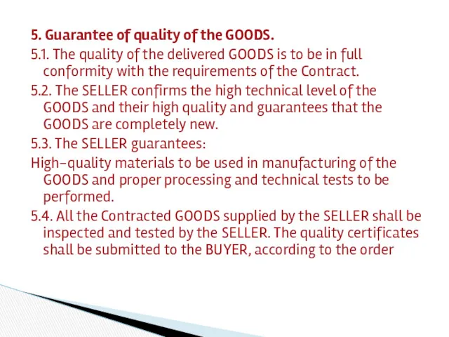 5. Guarantee of quality of the GOODS. 5.1. The quality of the delivered