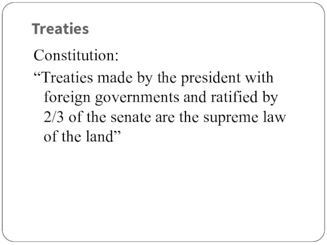 Treaties Constitution: “Treaties made by the president with foreign governments and ratified by
