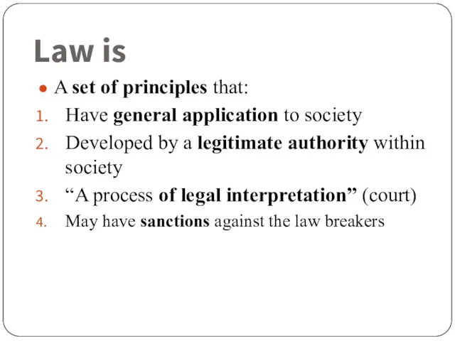 Law is A set of principles that: Have general application to society Developed