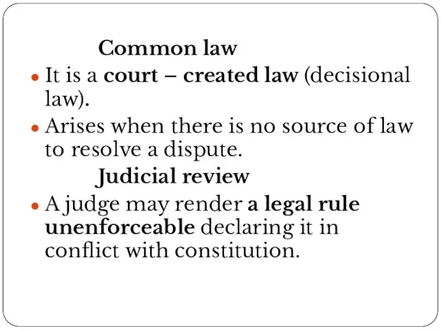 Common law It is a court – created law (decisional law). Arises when