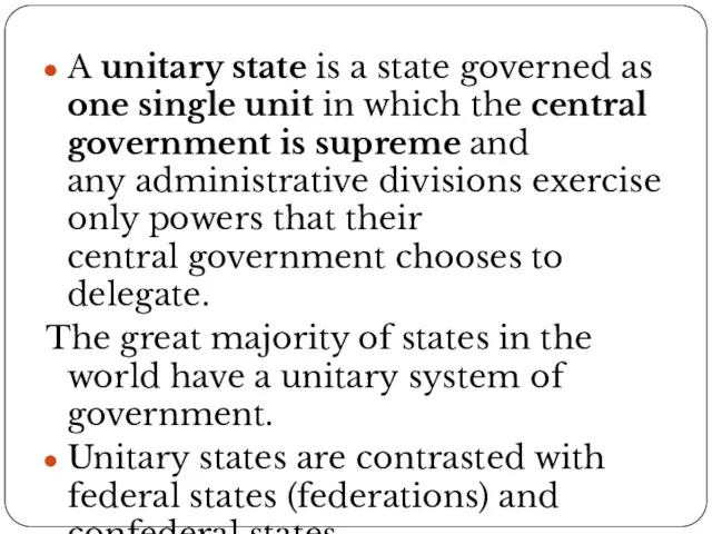 A unitary state is a state governed as one single unit in which