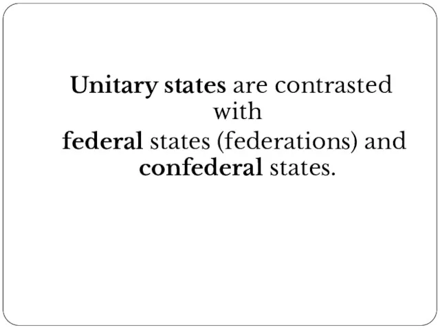 Unitary states are contrasted with federal states (federations) and confederal states.