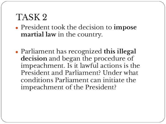 TASK 2 President took the decision to impose martial law in the country.